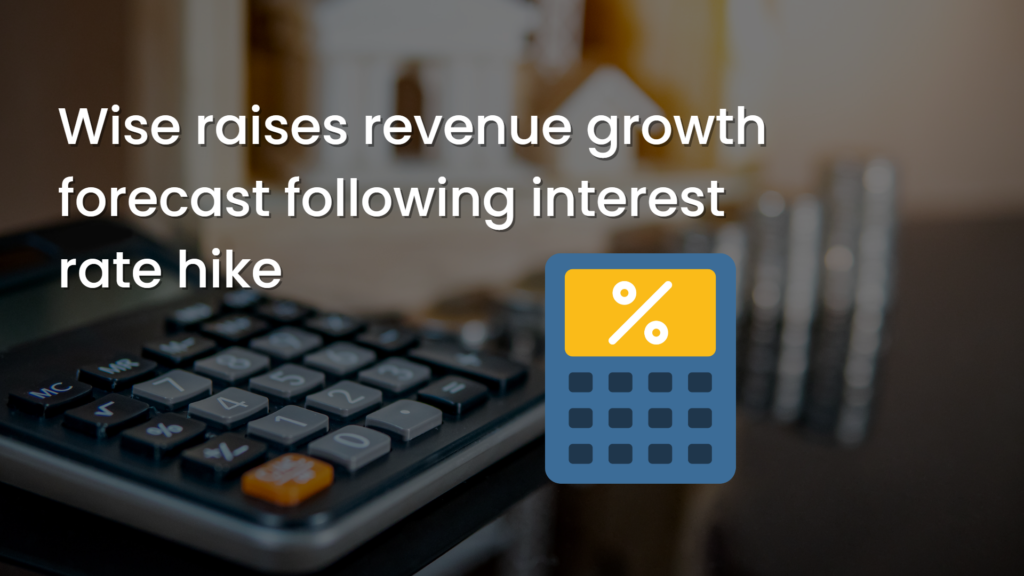 Wise Raises Revenue Growth Forecast Following Interest Rate Hike​